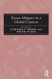 Kazuo Ishiguro in a Global Context【電子書籍】[ Cynthia F. Wong ]