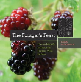 The Forager's Feast: How to Identify, Gather, and Prepare Wild Edibles (Countryman Know How)【電子書籍】[ Leda Meredith ]
