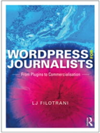 WordPress for Journalists From Plugins to Commercialisation【電子書籍】[ LJ Filotrani ]