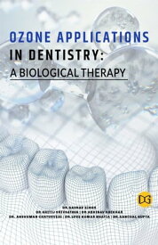Ozone Applications In Dentistry : A Biological Therapy【電子書籍】[ Dr. Gaurav Singh,Dr. ShitijSrivsatava, Dr. Abhinav Shekhar,Dr. Anshuman Chaturvedi, Dr. Love Kumar Bhatia, Dr. Aanchal Gupta. ]