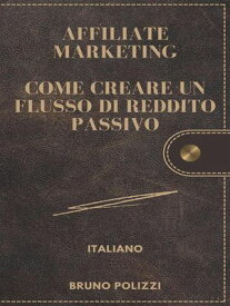 Affiliate Marketing: Come Creare Un Flusso Di Reddito Passivo.【電子書籍】[ Bruno Polizzi ]