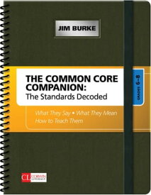 The Common Core Companion: The Standards Decoded, Grades 6-8 What They Say, What They Mean, How to Teach Them【電子書籍】[ James (Jim) R. (Robert) Burke ]