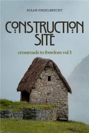 God’s Construction Site Crossroads to Freedom Volume 3【電子書籍】[ Riaan Engelbrecht ]