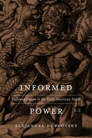 Informed Power Communication in the Early American South【電子書籍】[ Alejandra Dubcovsky ]
