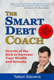 The Smart Debt Coach Secrets of the Rich to Increase Your Wealth and Security【電子書籍】[ Talbot Stevens ]