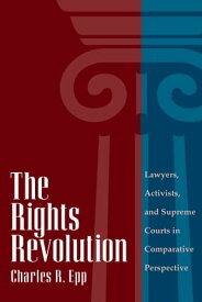 The Rights Revolution Lawyers, Activists, and Supreme Courts in Comparative Perspective【電子書籍】[ Charles R. Epp ]