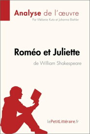 Rom?o et Juliette de William Shakespeare (Analyse de l'oeuvre) Analyse compl?te et r?sum? d?taill? de l'oeuvre【電子書籍】[ Johanna Biehler ]