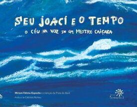 Seu Joaci e o tempo O c?u na voz de um mestre cai?ara (Vencedor do Pr?mio FNLIJ Malba Tahan de Melhor Livro informativo)【電子書籍】[ Miriam Esposito ]