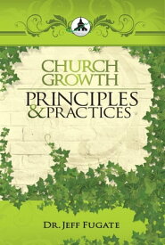 Church Growth Principles & Practices【電子書籍】[ Dr. Jeff Fugate ]