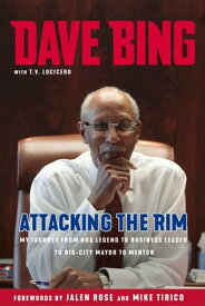 Dave Bing: Attacking the Rim My Unlikely Journey from NBA Legend to Business Leader to Big-City Mayor to Mentor【電子書籍】[ Dave Bing ]