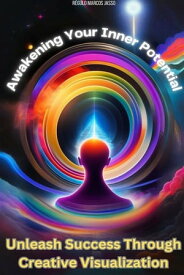 Awakening Your Inner Potential Unleash Success Through Creative Visualization【電子書籍】[ R?gulo Marcos Jasso ]