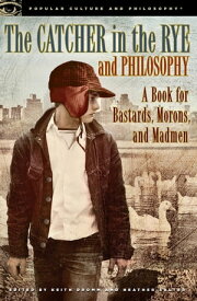 The Catcher in the Rye and Philosophy A Book for Bastards, Morons, and Madmen【電子書籍】
