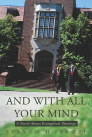 And with All Your Mind A Novel About Evangelical Theology【電子書籍】[ Steven H. Propp ]