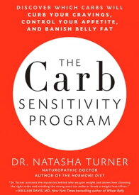 The Carb Sensitivity Program Discover Which Carbs Will Curb Your Cravings, Control Your Appetite, and Banish Belly Fat【電子書籍】[ Natasha Turner ]