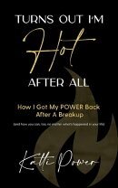 Turns Out I'm Hot After All: How I Got My Power Back After a Breakup (And How You Can, Too, No Matter What's…
