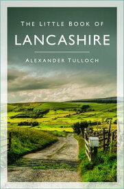 The Little Book of Lancashire【電子書籍】[ Alexander Tulloch ]