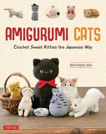 Amigurumi Cats Crochet Sweet Kitties the Japanese Way (24 Projects of Cats to Crochet)【電子書籍】[ Boutique-sha ]
