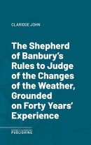 The Shepherd of Banbury's Rules to Judge of the Changes of the Weather, Grounded on Forty Years' Experience