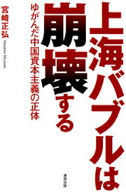 上海バブルは崩壊する : ゆがんだ中国資本主義の正体【電子書籍】[ 宮崎正弘 ]