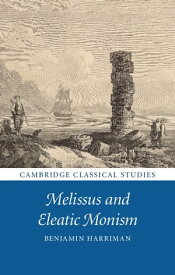 Melissus and Eleatic Monism【電子書籍】[ Benjamin Harriman ]