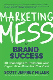 Marketing Mess to Brand Success 30 Challenges to Transform Your Organization's Brand (and Your Own)【電子書籍】[ Scott Jeffrey Miller ]