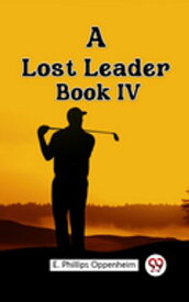 A Lost Leader Book IV 【電子書籍】[ E. Phillips Oppenheim ]