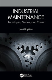 Industrial Maintenance Techniques, Stories, and Cases【電子書籍】[ Jos? Baptista ]
