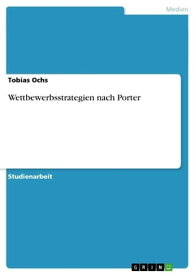 Wettbewerbsstrategien nach Porter【電子書籍】[ Tobias Ochs ]