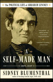 A Self-Made Man The Political Life of Abraham Lincoln, 1809?1849【電子書籍】[ Sidney Blumenthal ]