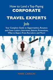 How to Land a Top-Paying Corporate travel experts Job: Your Complete Guide to Opportunities, Resumes and Cover Letters, Interviews, Salaries, Promotions, What to Expect From Recruiters and More【電子書籍】[ Carson Mark ]