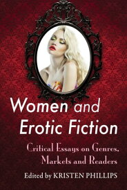 Women and Erotic Fiction Critical Essays on Genres, Markets and Readers【電子書籍】