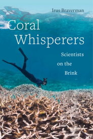 Coral Whisperers Scientists on the Brink【電子書籍】[ Irus Braverman ]
