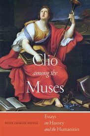 Clio among the Muses Essays on History and the Humanities【電子書籍】[ Peter Charles Hoffer ]
