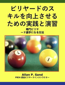 ビリヤードのスキルを向上させるための実践と演習 - 専門ビリヤード選手になる方法【電子書籍】[ Allan P. Sand ]