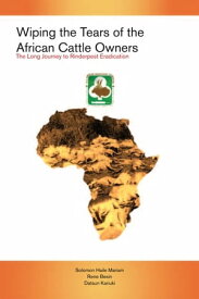 Wiping the Tears of the African Cattle Owners The Long Journey to Rinderpest Eradication【電子書籍】[ Solomon Haile Mariam ]