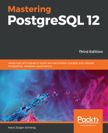 Mastering PostgreSQL 12 Advanced techniques to build and administer scalable and reliable PostgreSQL database applications, 3rd Edition【電子書籍】[ Hans-Jurgen Schonig ]