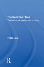 The Common Place The Ordinary Experience of Housing【電子書籍】[ Peter King ]