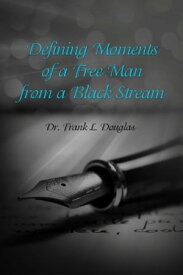 Defining Moments of a Free Man from a Black Stream【電子書籍】[ Dr. Frank L. Douglas ]