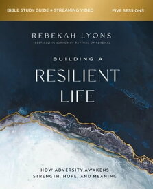 Building a Resilient Life Bible Study Guide plus Streaming Video How Adversity Awakens Strength, Hope, and Meaning【電子書籍】[ Rebekah Lyons ]