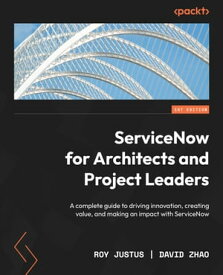 ServiceNow for Architects and Project Leaders A complete guide to driving innovation, creating value, and making an impact with ServiceNow【電子書籍】[ Roy Justus ]