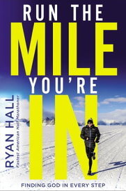 Run the Mile You're In Finding God in Every Step【電子書籍】[ Ryan Hall ]