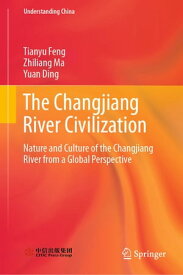 The Changjiang River Civilization Nature and Culture of the Changjiang River from a Global Perspective【電子書籍】[ Tianyu Feng ]