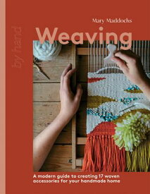 Weaving A Modern Guide to Creating 17 Woven Accessories for your Handmade Home【電子書籍】[ Mary Maddocks ]