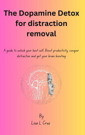 Dopamine Detox for distraction removal A guide to Unlock Your Best Self, Boost Productivity, Conquer Distractions and get your brain boosting【電子書籍】[ Lisa L Cruz ]