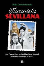 Tarantela sevillana Lola Flores, Carmen Sevilla y Sara Montiel: estrellas espa?olas en Italia【電子書籍】[ Lidia Garc?a Garc?a ]