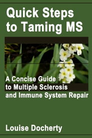 Quick Steps to Taming MS: A Concise Guide to Multiple Sclerosis and Immune System Repair【電子書籍】[ Louise Docherty ]
