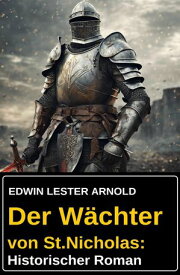 Der W?chter von St.Nicholas: Historischer Roman【電子書籍】[ Edwin Lester Arnold ]