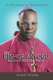 The Bishop AnyoguーAuctrice Regina Pacis A Historical Biography【電子書籍】[ Marie Otigba ]