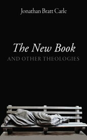 The New Book And Other Theologies【電子書籍】[ Jonathan Bratt Carle ]