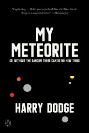 My Meteorite Or, Without the Random There Can Be No New Thing【電子書籍】[ Harry Dodge ]